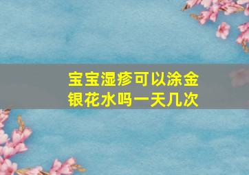 宝宝湿疹可以涂金银花水吗一天几次