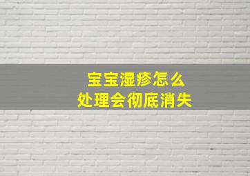 宝宝湿疹怎么处理会彻底消失