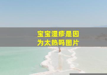 宝宝湿疹是因为太热吗图片