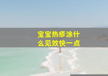 宝宝热疹涂什么见效快一点