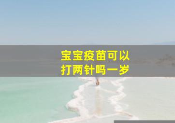 宝宝疫苗可以打两针吗一岁