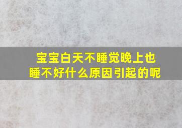 宝宝白天不睡觉晚上也睡不好什么原因引起的呢