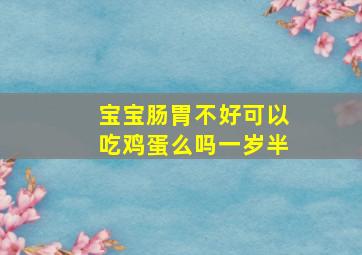 宝宝肠胃不好可以吃鸡蛋么吗一岁半