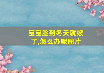 宝宝脸到冬天就皴了,怎么办呢图片