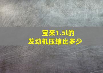 宝来1.5l的发动机压缩比多少