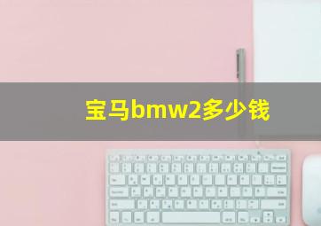 宝马bmw2多少钱