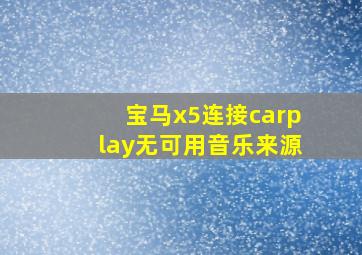 宝马x5连接carplay无可用音乐来源