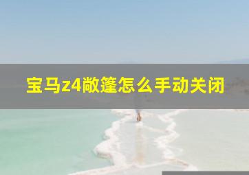 宝马z4敞篷怎么手动关闭