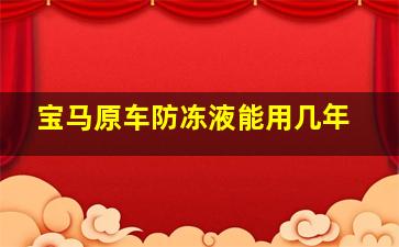 宝马原车防冻液能用几年