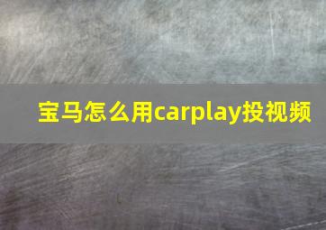 宝马怎么用carplay投视频