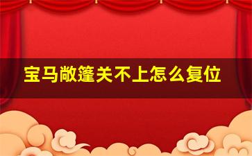 宝马敞篷关不上怎么复位