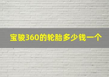 宝骏360的轮胎多少钱一个