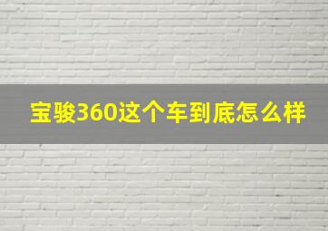 宝骏360这个车到底怎么样