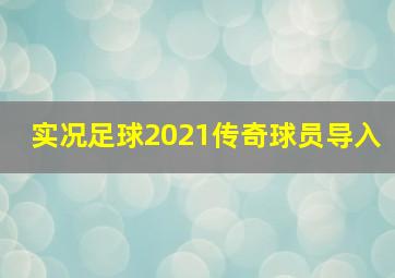 实况足球2021传奇球员导入