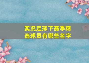 实况足球下赛季精选球员有哪些名字