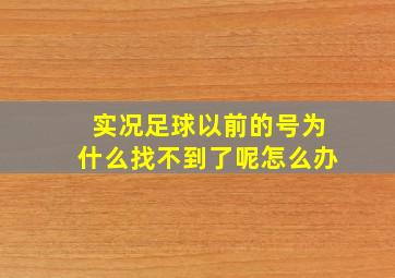 实况足球以前的号为什么找不到了呢怎么办