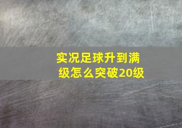 实况足球升到满级怎么突破20级