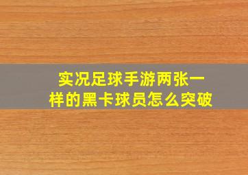 实况足球手游两张一样的黑卡球员怎么突破