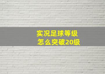 实况足球等级怎么突破20级