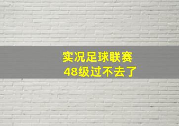 实况足球联赛48级过不去了