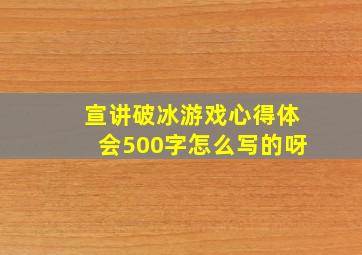 宣讲破冰游戏心得体会500字怎么写的呀