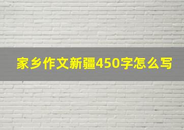 家乡作文新疆450字怎么写