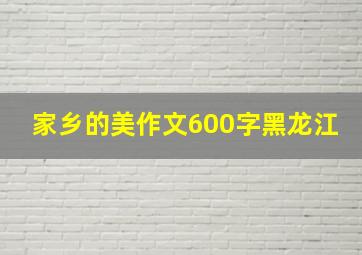 家乡的美作文600字黑龙江