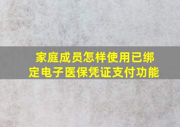 家庭成员怎样使用已绑定电子医保凭证支付功能