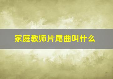 家庭教师片尾曲叫什么