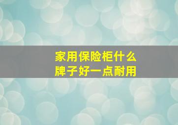 家用保险柜什么牌子好一点耐用