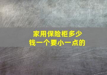 家用保险柜多少钱一个要小一点的