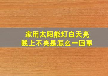 家用太阳能灯白天亮晚上不亮是怎么一回事