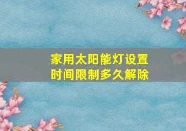 家用太阳能灯设置时间限制多久解除