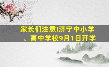 家长们注意!济宁中小学、高中学校9月1日开学