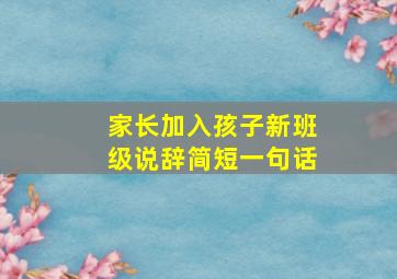 家长加入孩子新班级说辞简短一句话