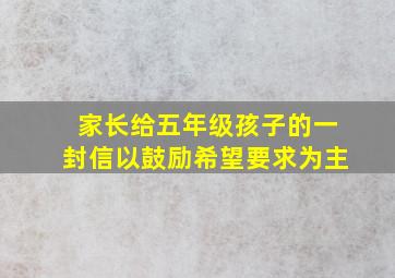 家长给五年级孩子的一封信以鼓励希望要求为主