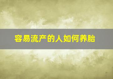 容易流产的人如何养胎