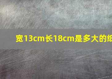 宽13cm长18cm是多大的纸