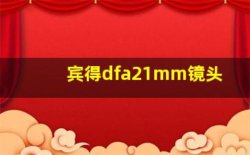 宾得dfa21mm镜头