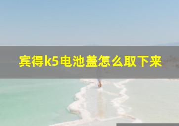 宾得k5电池盖怎么取下来