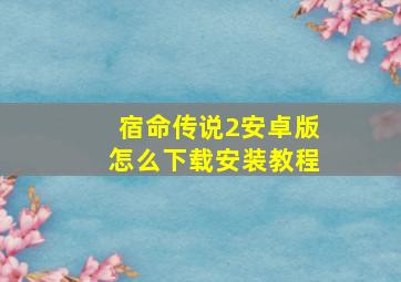 宿命传说2安卓版怎么下载安装教程