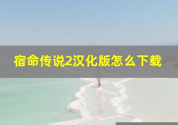 宿命传说2汉化版怎么下载