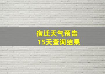 宿迁天气预告15天查询结果