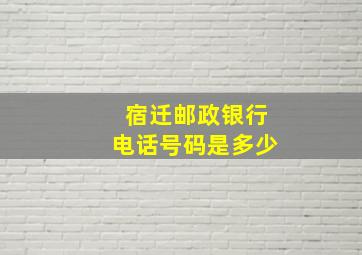 宿迁邮政银行电话号码是多少