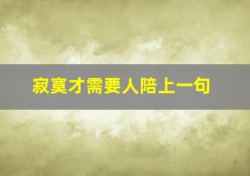 寂寞才需要人陪上一句