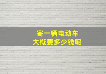 寄一辆电动车大概要多少钱呢