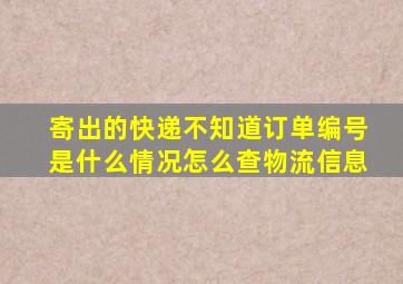 寄出的快递不知道订单编号是什么情况怎么查物流信息