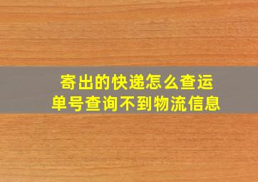 寄出的快递怎么查运单号查询不到物流信息