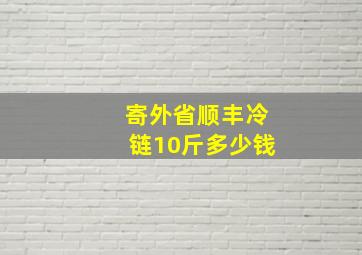 寄外省顺丰冷链10斤多少钱