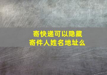 寄快递可以隐藏寄件人姓名地址么